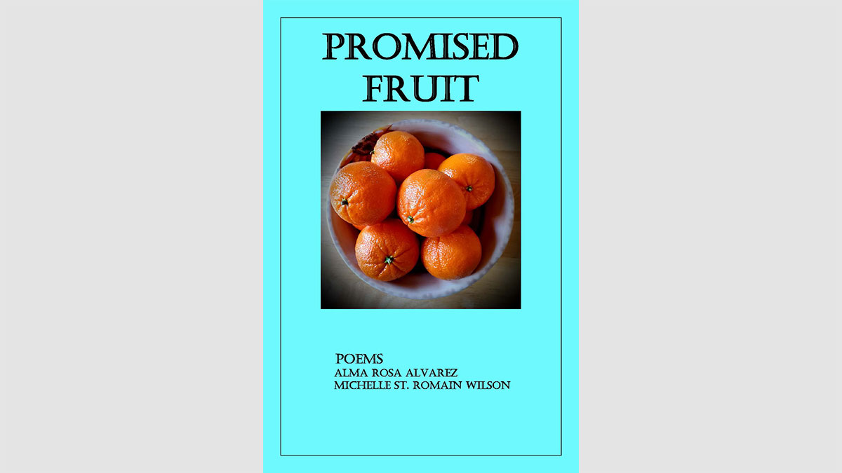 Alma Rosa Alvarez and Michelle ST Romain Wilson Book Cover Promised Fruit Poems English Stories SOU